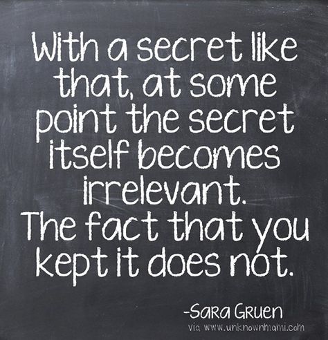 With a secret likethat at somepoint the secretitself becomesirrelevant.The fact that youkept it does not.-SORG GRuenvia Keeping A Secret Quotes, Quotes About Keeping Secrets, Keeping Secrets Quotes Relationships, Keeping Secrets Quotes, Secrets Quotes, Secrets And Lies, Keeping Secrets, 50th Quote, Secret Quotes