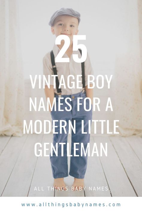 25 Vintage Boy Names for a Modern Little Gentleman Vintage Baby Boy Names, H Boy Names, Classy Boy Names, Elegant Boy Names, Hipster Names, English Boy Names, Classic Baby Boy Names, Timeless Baby Names, Classic Boy Names