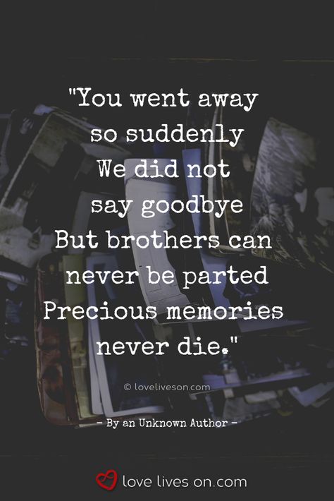 Funeral Poems for a Brother | Love Lives On by an Unknown Author. This sweet funeral poem for brother is the perfect addition to a funeral or memorial service for a brother who left you with so many treasured memories. Click to read 27+ more of the best funeral poems for brother. Funeral Quotes for Brother | Remembering Brother Quotes | Funeral Poems for Brother | Memorial Poems for Brother. #FuneralPoemsforBrother #FuneralQuotesforBrother #FuneralQuotes Losing Brother, Brother Lost Quotes, Brother Memorial Quotes, Rip Brother Quotes, Estranged Brother Quotes, Lost Of A Brother Quotes, In Loving Memory Quotes Brother, Losing Your Younger Brother Quotes, Poem On Brother