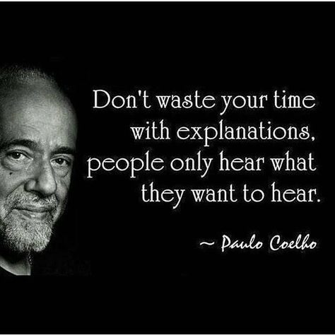 Don't waste your time with explanations Dont Waste Time, Paulo Coelho Quotes, Notable Quotes, The Ugly Truth, Life Changing Quotes, Mental Training, Kindness Quotes, Waste Time, Best Inspirational Quotes