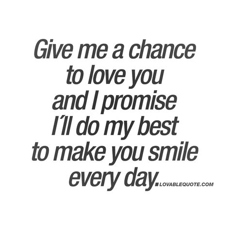 A Chance To Love, Her Smile Quotes, Quotes Love For Him, Make You Happy Quotes, Chance Quotes, Give Me A Chance, Love For Him, Famous Love Quotes, Anything For You