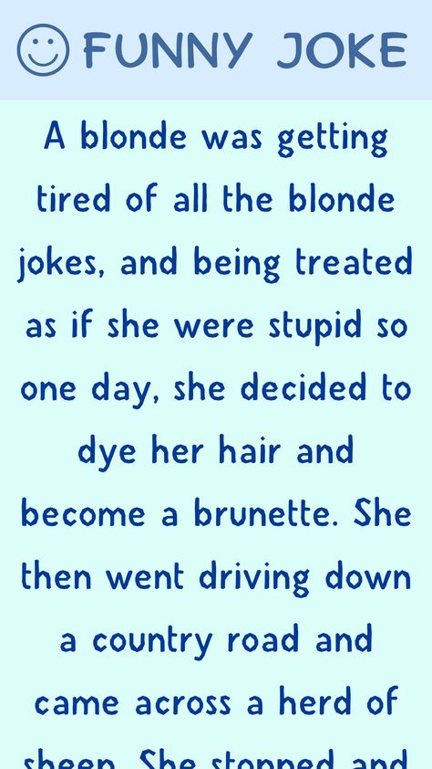 A blonde was getting tired of all the blonde jokes, and being treated as if she were stupid so one day, she decided to dye her hair and become a brunette. She… Blonde Humor, Funny Blonde Jokes, Blonde Jokes, Funny Long Jokes, Long Jokes, Joke Of The Day, Blonde Girl, Her Hair, One Day