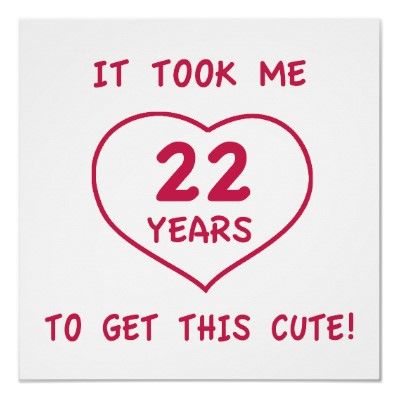 Could make a sign that says "2 years" instead and have leland hold it up for a picture..? 22 Birthday Quotes Funny, 22nd Birthday Gifts, 22nd Birthday Quotes, 22nd Birthday Ideas, Turning 22, Heart Posters, 22 Birthday Gifts, Funny Happy Birthday Pictures, Happy 22nd Birthday