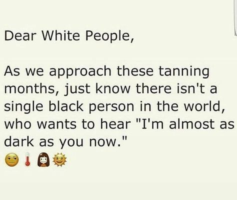 Dear white people, as we approach these tanning months just know there isn’t a black person in the world who wants to hear “I’m almost as dark as you “ 🙄FYI! ✊🏽 • • #dearwhitepeople #metoo #fiu #starbucks White People Jokes, Feminism Equality, People Problems, White Russian, Social Problem, Black Person, Get Educated, White People, You Are Perfect