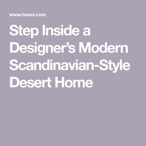 Step Inside a Designer’s Modern Scandinavian-Style Desert Home Desert Homes, Better Style, Modern Scandinavian, Step Inside, Scandinavian Style, Decorating Ideas, Arizona, Quick Saves, Design