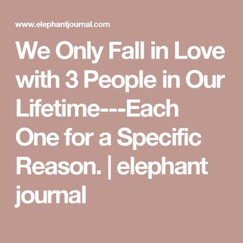 We Only Fall in Love with 3 People in Our Lifetime---Each One for a Specific Reason. | elephant journal 3 Types Of Love, Three Types Of Love, Stages Of Love, Some Motivational Quotes, Mental Fitness, Life Sayings, Cheesy Quotes, Zodiac Relationships, Elephant Journal