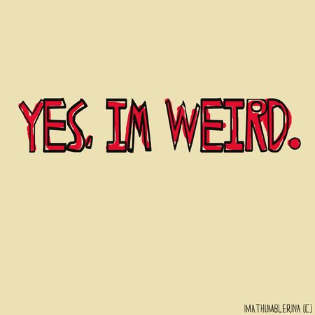 Yes, I'm weird I Am Weird, Being Weird, Math About Me, Totally Me, Quotes And Notes, Im Crazy, Quotes That Describe Me, Life Pictures, Describe Me