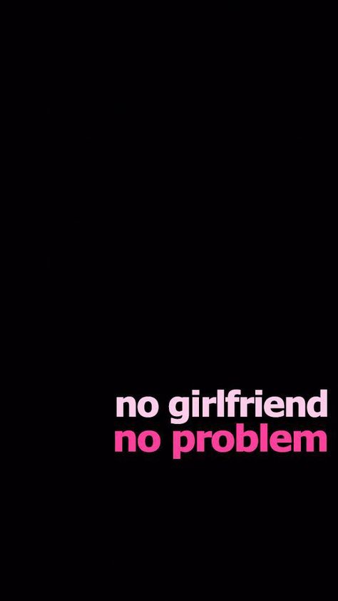 Xoxo No Girlfriend No Problem Wallpaper, Problem Wallpaper, No Girlfriend No Problem, Wallpaper Girlfriend, Don't Touch My Phone Wallpapers, Girlfriend Wallpaper, No Girlfriend, Dope Words, Don't Touch My Phone