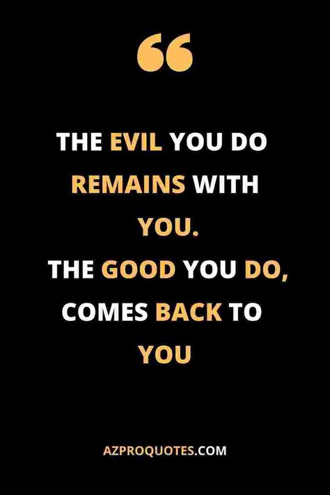 The evil you do remains with you and the good you do will come back to you. Evil Boss Quotes, Good Over Evil Quotes, Do Good And Good Will Come To You, Best Karma Quotes, Good And Evil Quotes, Evil Quotes, Esteem Quotes, Twisted Quotes, Evil Person