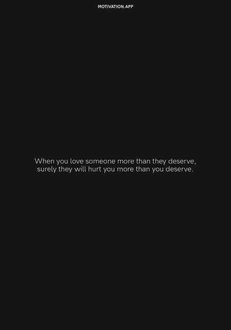 They Deserve Better Quotes, U Don't Deserve Me Quotes, Dont Over Love Quotes, Dont Deserve Love Quotes, You Never Deserved Me, Someone Hurt You, No One Deserves Me Quotes, When You Love Someone So Much It Hurts, Love Hurt Quotation