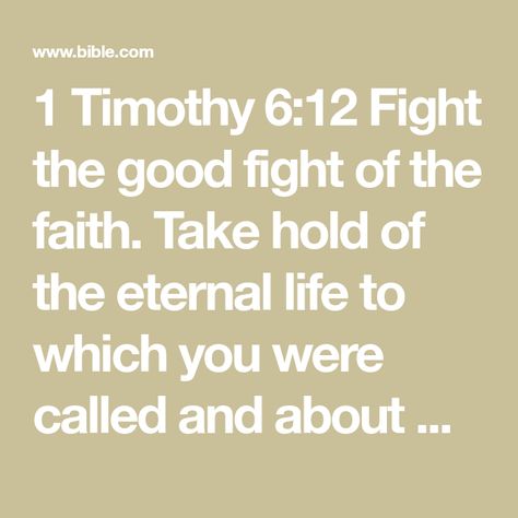 1 Timothy 6:12 Fight the good fight of the faith. Take hold of the eternal life to which you were called and about which you made the good confession in the presence of many witnesses. | English Standard Version 2016 (ESV) | Download The Bible App Now 1 Timothy 6 12, Psalm 63, 1 Timothy 6, All Things Work Together, New American Standard Bible, Bible Challenge, Peace Of God, 1 Timothy, Keep The Faith