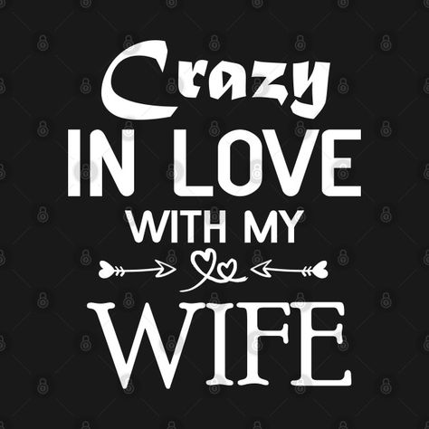 Check out this awesome 'crazy+in+love+with+my+wife' design on @TeePublic! Wife Is Always Right, I Love My Wife Wallpaper, I Love My Wife Quotes, Beautiful Wife Quotes, Akira Poster, Loving Marriage, Obsessive Love, Love My Wife Quotes, Love You Poems