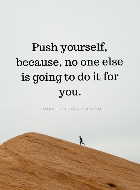 Push yourself Quotes Push yourself, because, no one else is going to do it for you. Push Your Self Quotes, Nobody Is Going To Save You Quotes, No One Is Going To Do It For You, No One Supports You Quotes, Push Yourself Because No One Else Will, No One Care For You Quotes, Quotes To Keep You Going, Push Yourself Quotes Motivation, No Support Quotes