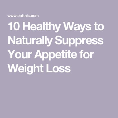 10 Healthy Ways to Naturally Suppress Your Appetite for Weight Loss Appetite Supressors, Better Diet, Nutritious Diet, Eat Fat, Feeling Hungry, Registered Dietitian, How To Eat Less, Mindful Eating, Boost Your Metabolism