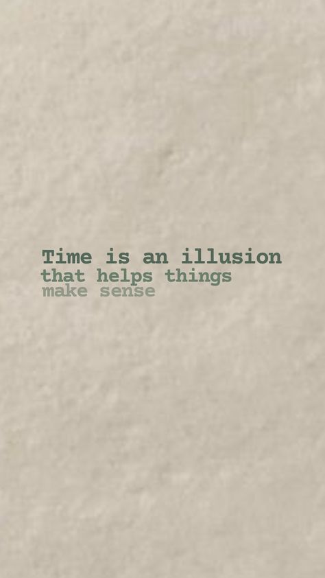 Time is an illusion that helps things make sense Time Is Illusion, Time Is An Illusion Tattoo, Illusion Tattoo, Time Is An Illusion, Song Tattoos, Song Quotes, Make Sense, Adventure Time, Picture Wall