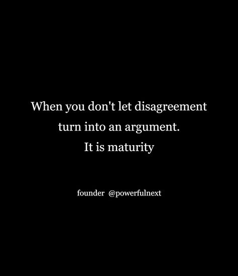 When you don't let disagreement turn into an argument. It is maturity Argumentive People Quotes, Petty Arguments Quotes, Avoid Arguments Quotes, Quotes About Arguments, Everything Is An Argument, After An Argument Quotes, Quotes On Maturity, Be Soft Quote, Disagreement Quotes