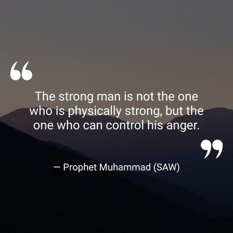 The strong man is not the one who is physically strong, but the one who can control his anger. — Prophet Muhammad (SAW)  (Islamic Inspirational Quotes — com.walhalla.islamicquotes)  ⛪️	📖	🌊	🌹	✨	⚓️	📿	🙏	🚶‍♂️	🕯️	⚖️	❤️ #CharityandGenerosity #ProphetMuhammad(SAW) Prophet Quotes Islam, Quotes About Control, Mohammed Quotes, Muhammad Saw Quotes, Saw Quotes, Control Quotes, Prophet Quotes, Anger Quotes, Prophet Muhammad Quotes