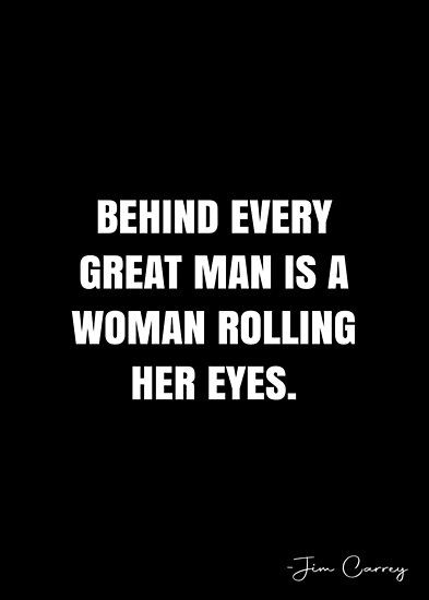 Behind every great man is a woman rolling her eyes. – Jim Carrey Quote QWOB Collection. Search for QWOB with the quote or author to find more quotes in my style… • Millions of unique designs by independent artists. Find your thing. Jim Carrey Quotes, Behind Every Great Man, Eye Quotes, White Quote, Great Man, Jim Carrey, Her Eyes, Quote Posters, Sale Poster