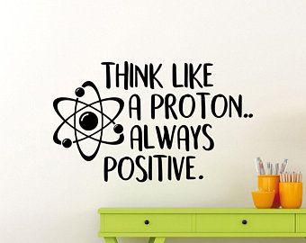 Think Like A Proton, Always Positive, Positive Wall, Science Classroom Decorations, Decor Mural, Office Wall Decals, School Murals, Vinyl Gifts, Work Motivation