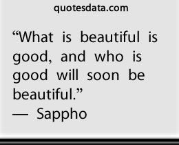 What is beautiful is good, and who is good will soon be beautiful. - Sappho ancient greek poet .... Sappho Quotes Sappho Art, Sapho Quote, Sappho Aesthetic, Ancient Greek Poetry, Sappho Quote Tattoo, Sappho Quotes, If Not Winter Sappho, Sappho Poetry, Sappho And Her Friend