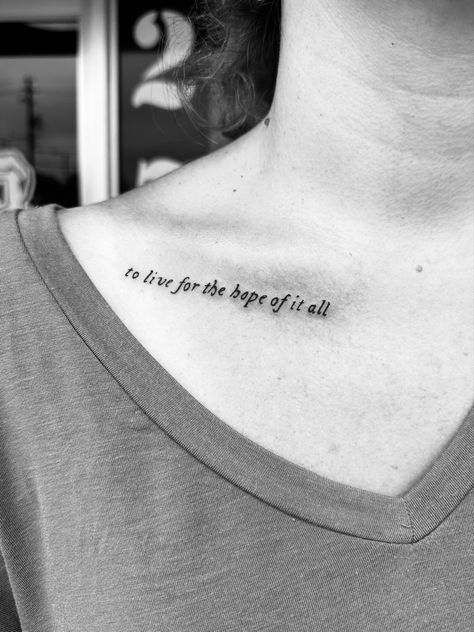 Collar Bone Quote Tattoo, Collarbone Quote Tattoo, To Live For The Hope Of It All Tattoo, Collar Bone Tattoo Quotes, Bones Quotes, Good Tattoo Quotes, Bone Tattoos, Tattoo Quotes For Women, Collar Bone Tattoo