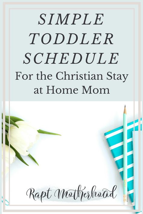 Simple Toddler Schedule for a Christian Stay at Home Mom - Rapt Motherhood Toddler Stay At Home Schedule, Stay At Home Mom Schedule 2 Under 2, Sham Schedule, Christian Schedule, Babysitting Forms, Toddler Schedule At Home, Sahm Schedule Daily Routines, Better Routine, Stay At Home Mom Schedule