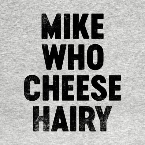 Check out this awesome 'Mike+Who+Cheese+Hairy+%28Black%29+Funny' design on @TeePublic! Black Funny, Funny Tshirt Design, Graphic Tee Design, Music Humor, Funny Movies, Pride Tshirts, Funny Funny, Funny T Shirts, Black Artists