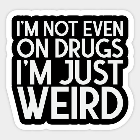 I'm not even on drugs, I'm just weird -- Choose from our vast selection of stickers to match with your favorite design to make the perfect customized sticker/decal. Perfect to put on water bottles, laptops, hard hats, and car windows. Everything from favorite TV show stickers to funny stickers. For men, women, boys, and girls. Funny Window Decals, Things To Do On Your Laptop, Stickers On Everything, Tv Show Stickers, Funny Car Stickers, Stickers For Men, Weird Stickers, Adult Stickers, Funny Sticker