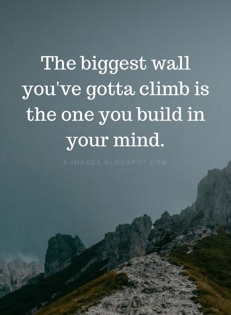 Quotes The biggest wall you've gotta climb is the one you build in your mind. Building Walls Around Your Heart, Stand In Your Power, Your Mind Is A Powerful Thing, Climbing Quotes, Eckart Tolle, Lady Antebellum, Life Quotes Love, Stand By You, Life Coaching