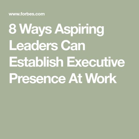 8 Ways Aspiring Leaders Can Establish Executive Presence At Work Executive Presence Woman, Business Administration Student, Executive Presence, Executive Woman, Employee Onboarding, Career Coaching, Employee Training, Harvard Business School, Business Leaders