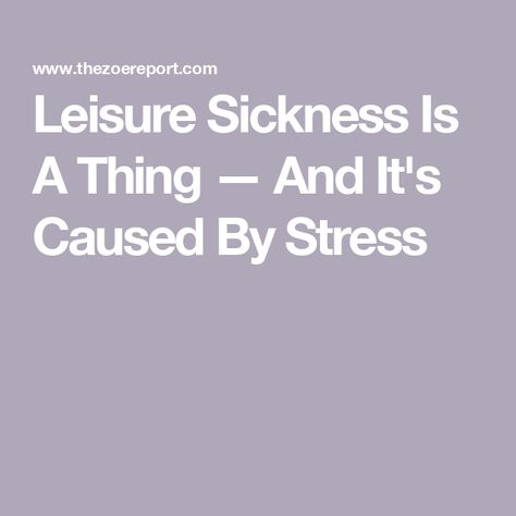 Leisure Sickness Is A Thing — And It's Caused By Stress Under The Weather, My Health, Working On Myself, A Thing, Your Head, Holidays, Feelings, Health