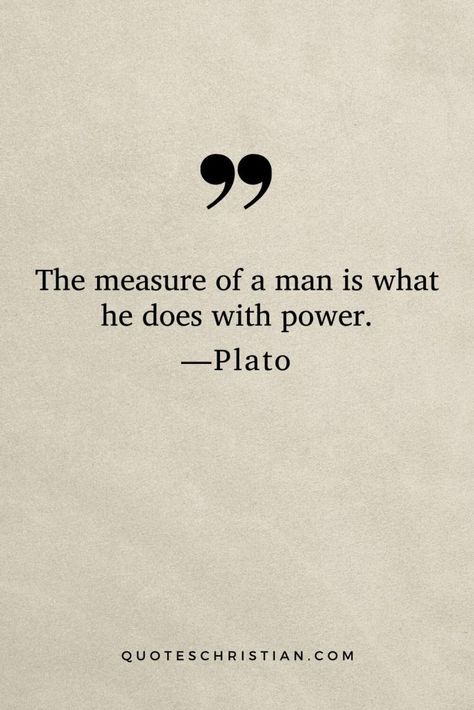 Quotes By Plato: The measure of a man is what he does with power. The Measure Of A Man Quote, Powerful Man Quotes, Quotes About Masculinity, Quotes By Plato, Plato Quotes Wisdom, Wise Men Quotes, Powerful Men Quotes, Stoicism Quotes Wallpaper, Powerful Man Aesthetic