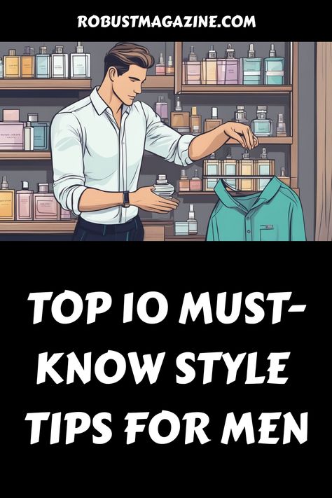 Man in a store picking a shirt, surrounded by various perfumes on shelves with text: "Top 10 Must-Know Style Tips for Men". How To Dress, Style Tips For Men, Confidence Man, 10 Essentials, Classic White Shirt, Mens Fashion Classy, Layering Outfits, Simple Tshirt, Men Style Tips