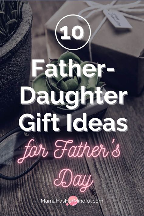 Pin for Pinterest with a succulent, a pair of glasses and a wrapped gift with the words 10 Father-Daughter Gift Ideas for Father's Day and the URL Mama Has Her Mindful dot com. Gifts For Dads From Daughter, Gift Ideas For Fathers Day From Daughter, Father Birthday Gifts From Daughter, Perfect Dad Gifts, Fathers Day Crafts From Daughter, Fathers Birthday Gifts Ideas From Daughter, Fathers Day Diy Gift Ideas From Daughter, What To Make Your Dad For Fathers Day, Gift For Father Birthday Ideas