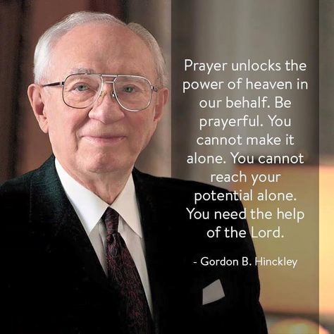 “Believe in prayer and the power of prayer. Prayer unlocks the powers of heaven in our behalf. Be prayerful and the God of heaven will smile upon you and bless you, and give happiness in your hearts and a sense of peace in your lives.” –Gordon B. Hinckley ... How have the blessings of prayer brought greater strength and power into your life? ... Learn more lds.org/topics/prayer. Enjoy more from #PresHinckley facebook.com/GordonBHinckleypage. #ShareGoodness, and #passiton Gordon B Hinkley, Lds Church Quotes, Prophet Quotes, Lds Scriptures, Personal Revelation, Lds General Conference, General Conference Quotes, Gospel Quotes, The Power Of Prayer