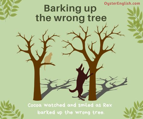 Read more sentence examples of the idiom "barking up the wrong tree" at OysterEnglish.com Idioms Posters, Tree Meanings, Proverbs English, Barking Up The Wrong Tree, Idioms And Proverbs, Sentence Examples, False Friends, Idiomatic Expressions, Grammar Tips