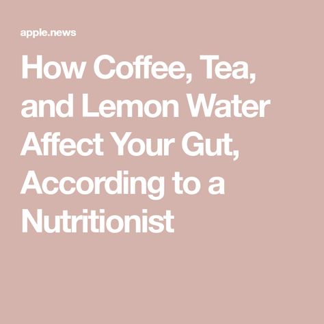 How Coffee, Tea, and Lemon Water Affect Your Gut, According to a Nutritionist Coffee And Lemon For Flat Tummy, Lemon Coffee And Hot Water, Hot Water With Lemon Benefits, Benefits Of Hot Lemon Water, Hot Lemon Water In The Morning, Replace Coffee, Flat Tummy Tea, Flat Tummy, Lemon Water