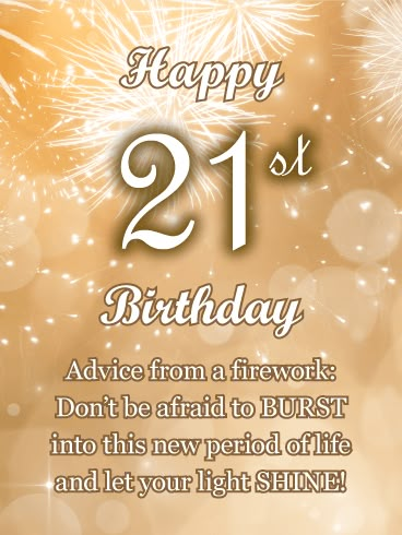 Advice From a Firework - Happy 21st Birthday Card: Have you ever watched a majestic fireworks display and felt deeply inspired? Firework shows can teach the valuable lesson of not holding back in life or hiding your light! By sending the Advice from a Firework happy birthday card you're spreading that good wisdom on to a newly 21 year old and that's sure to make their big day even brighter! Happy 21birthday Wishes, Happy 21st Birthday Wishes Boys, Happy 21 Birthday Wishes, 21 St Birthday Quotes, Happy 21st Birthday Wishes For Her, 21st Birthday Wishes Messages, Happy 21st Birthday Funny, Happy 21st Birthday Son, Happy 21 Birthday