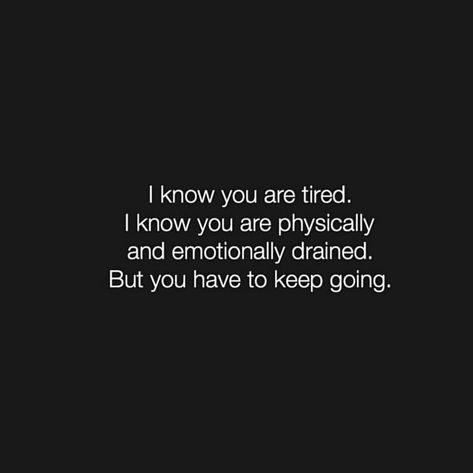 I Know You're Tired But Keep Going, Emotionally And Physically Drained, Tired Of Healing, I Am Tired But I Have Goals, I Am Emotionally Tired, I Am Drained Quotes, Study When Tired, Im Tired But I Will Keep Going, Tired But Keep Going