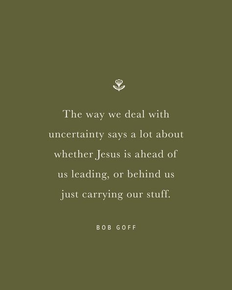 “The way we deal with uncertainty says a lot about whether Jesus is ahead of us leading, or behind us just carrying our stuff.” - Bob Goff Quotes About Uncertainty, Bob Goff Quotes, Uncertainty Quotes, Devotional Ideas, Hosanna Revival, Bob Goff, Surrender To God, Family Devotions, Christian Girl