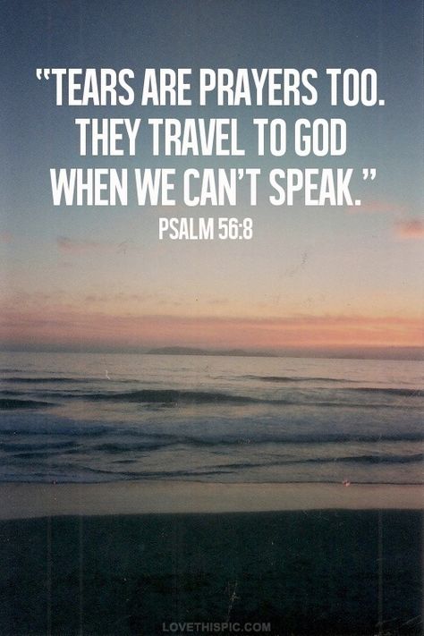 We've all been here.  Too broken hearted to speak.  I never thought about my tears being a prayer, too.  Thank you, God Psalm 56 8, Vertrouw Op God, Ayat Alkitab, Faith Bible, Spiritual Inspiration, Verse Quotes, A Quote, Bible Scriptures, Faith Quotes