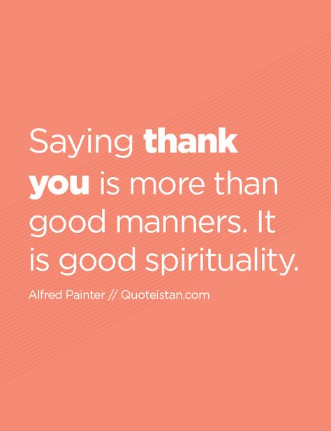 Saying thank you is more than good manners. It is good spirituality. Good Manners Quotes Life Lessons, Say Thank You Quotes, Good Manners Quotes, Manners Quotes, Thank You Quotes Gratitude, Thank You Quotes, Good Manners, You Quotes, Words Of Affirmation