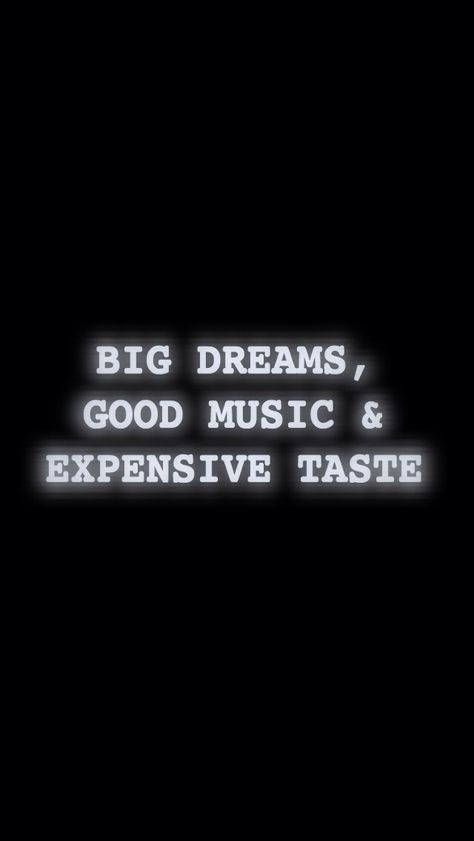 Big dreams, good music, expensive taste Expensive Taste Quotes, Taste Quotes, Expensive Things, Truth Ideas, Expensive Taste, Dream Quotes, Big Dreams, More Than Words, Meaningful Words