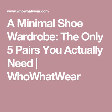 A Minimal Shoe Wardrobe: The Only 5 Pairs You Actually Need | WhoWhatWear Basic Shoes For Women, Essential Shoes For Women, Essential Shoes, Minimal Shoes, Basic Shoes, Shoe Wardrobe, Who What Wear, Shoes For Women, Every Woman