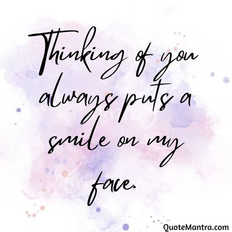 Thinking Of You Makes Me Smile, You Are All I Think About, Think About You All The Time, Thank You For Thinking Of Me, Always Thinking Of You Quotes For Him, You Make Me Smile, I Smile When I Think Of You Quotes, I’m Thinking About You Quotes For Him, Always Thinking About You