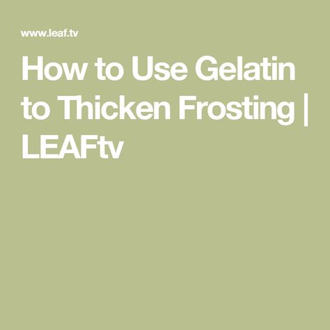 How to Use Gelatin to Thicken Frosting | LEAFtv How To Make Store Frosting Taste Better, How To Thicken Store Bought Frosting, How To Frost A Cake With Store Frosting, How To Thicken Sauce, Canned Frosting, Unflavored Gelatin, Baking Cakes, Icing Recipe, Cakes Cupcakes