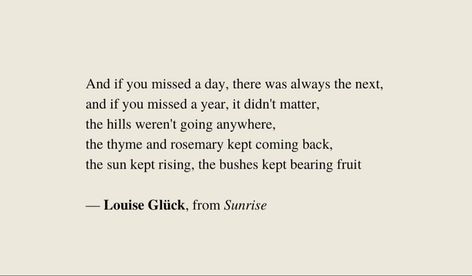 Sunrise Poems, Louise Gluck, Poet Quotes, Poem A Day, Quotes About Everything, Writing Poems, Literature Quotes, Quotable Quotes, Pretty Words