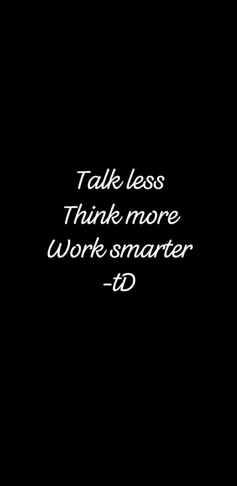 Talk Less ,Think More , Work Smarter. Talk Less Quotes, Talk Less, Lifestyle Quotes, More Wallpaper, Work Smarter, Work Quotes, Wallpaper Quotes, Luxury Lifestyle, Self Love