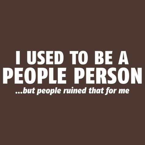 I USED TO BE A PEOPLE PERSON...BUT PEOPLE RUINED THAT FOR ME T-SHIRT Monday Morning Humor, Humor Tshirts, Printed Tshirts, People Person, I Hate People, Mean People, Hate People, Morning Humor, People Quotes