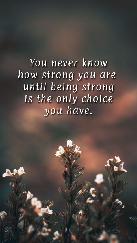 You never know howstrong you are until being strong is the only choice you have. You Don't Know How Strong You Are Until, Strong Is The Only Option, Never Know How Strong You Are Until, When Being Strong Is Your Only Option, No Choice But To Be Strong Quotes, Keep Strong Quotes Encouragement, Being Strong For Yourself, Being Strong Is The Only Choice, Be Strong Quotes Inspiration